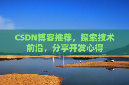 CSDN博客推荐,探索技术前沿,分享开发心得